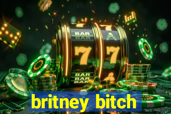 britney bitch